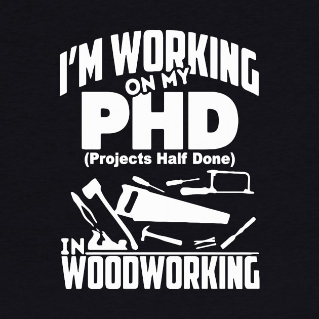 I'm Working On My PHD Woodworking Fuuny Woodworker Gift by Pretr=ty